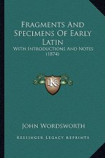 Fragments And Specimens Of Early Latin: With Introductions And Notes (1874)