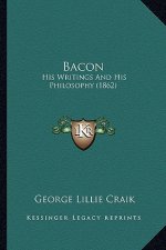 Bacon: His Writings And His Philosophy (1862)
