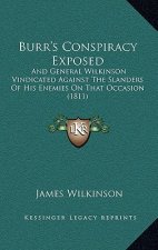 Burr's Conspiracy Exposed: And General Wilkinson Vindicated Against The Slanders Of His Enemies On That Occasion (1811)