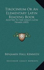 Tirocinium Or An Elementary Latin Reading Book: Adapted To The Child's Latin Primer (1855)