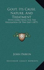 Gout, Its Cause, Nature, And Treatment: With Directions For The Regulation Of The Diet (1877)