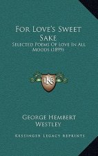For Love's Sweet Sake: Selected Poems Of Love In All Moods (1899)