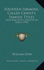 Fourteen Sermons, Called Christ's Famous Titles: Together With A Treatise On Death (1790)