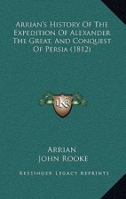 Arrian's History Of The Expedition Of Alexander The Great, And Conquest Of Persia (1812)