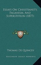 Essays On Christianity, Paganism, And Superstition (1877)