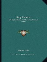 King Estmere: Old English Ballad, For Chorus And Orchestra (1906)