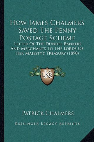 How James Chalmers Saved The Penny Postage Scheme: Letter Of The Dundee Bankers And Merchants To The Lords Of Her Majesty's Treasury (1890)