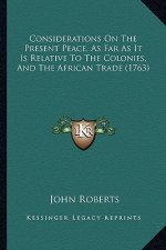 Considerations On The Present Peace, As Far As It Is Relative To The Colonies, And The African Trade (1763)