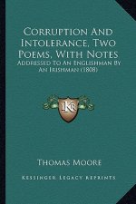 Corruption And Intolerance, Two Poems, With Notes: Addressed To An Englishman By An Irishman (1808)