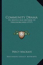 Community Drama: Its Motive And Method Of Neighborliness (1917)