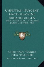 Christian Huygens' Nachgelassene Abhandlungen: Uber Die Bewegung Der Korper Durch Den Stoss (1903)