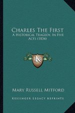 Charles The First: A Historical Tragedy, In Five Acts (1834)