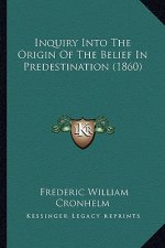 Inquiry Into The Origin Of The Belief In Predestination (1860)