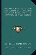 Brief Sketch Of The Erection And Formation Of The State Of West Virginia From The Territory Of Virginia (1891)