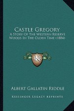 Castle Gregory: A Story Of The Western Reserve Woods In The Olden Time (1884)