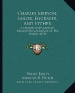 Charles Meryon, Sailor, Engraver, and Etcher: A Memoir and Complete Descriptive Catalogue of His Works (1879)