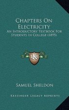 Chapters On Electricity: An Introductory Textbook For Students In College (1895)