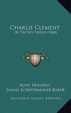 Charlie Clement: Or The Boy Friend (1868)