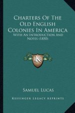 Charters Of The Old English Colonies In America: With An Introduction And Notes (1850)