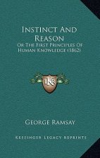 Instinct And Reason: Or The First Principles Of Human Knowledge (1862)