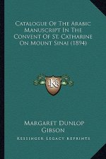 Catalogue Of The Arabic Manuscript In The Convent Of St. Catharine On Mount Sinai (1894)