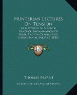 Hunterian Lectures On Tension: As Met With In Surgical Practice; Inflammation Of Bone; And On Cranial And Intracranial Injuries (1888)