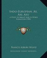 Indo-European, Ax, Axi, Axu: A Study In Ablaut And In Word Formation (1905)