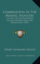 Combination In The Mining Industry: A Study Of Concentration In Lake Superior Iron Ore Production (1905)