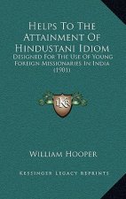 Helps To The Attainment Of Hindustani Idiom: Designed For The Use Of Young Foreign Missionaries In India (1901)