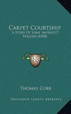 Carpet Courtship: A Story Of Some Imperfect Persons (1898)
