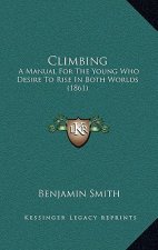 Climbing: A Manual For The Young Who Desire To Rise In Both Worlds (1861)
