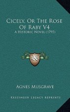 Cicely, Or The Rose Of Raby V4: A Historic Novel (1795)