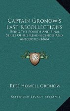 Captain Gronow's Last Recollections: Being The Fourth And Final Series Of His Reminiscences And Anecdotes (1866)