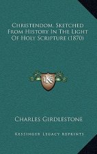 Christendom, Sketched From History In The Light Of Holy Scripture (1870)