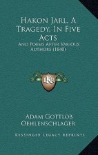 Hakon Jarl, A Tragedy, In Five Acts: And Poems After Various Authors (1840)
