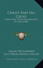 Christ And His Cross: Selections From Rutherford's Letters (1902)
