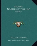 Bygone Northamptonshire (1891)