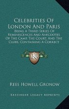Celebrities Of London And Paris: Being A Third Series Of Reminiscences And Anecdotes Of The Camp, The Court, And The Clubs, Containing A Correct Accou