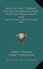 Hunting And Trapping On The Upper Magalloway River And Parmachenee Lake: First Winter In The Wilderness (1882)