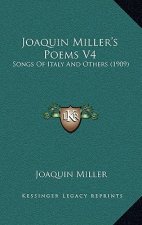 Joaquin Miller's Poems V4: Songs Of Italy And Others (1909)