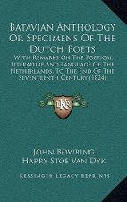 Batavian Anthology Or Specimens Of The Dutch Poets: With Remarks On The Poetical Literature And Language Of The Netherlands, To The End Of The Sevente