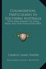 Colonization, Particularly In Southern Australia: With Some Remarks On Small Farms And Over Population (1835)