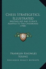 Chess Strategetics, Illustrated: Military Art And Science Adapted To The Chessboard (1900)