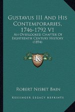 Gustavus III And His Contemporaries, 1746-1792 V1: An Overlooked Chapter Of Eighteenth Century History (1894)