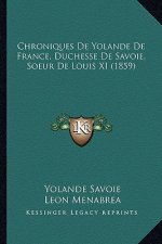 Chroniques De Yolande De France, Duchesse De Savoie, Soeur De Louis XI (1859)