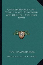 Correspondence Class Course In Yogi Philosophy And Oriental Occultism (1903)