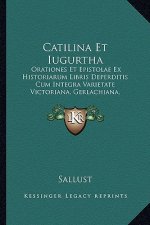 Catilina Et Iugurtha: Orationes Et Epistolae Ex Historiarum Libris Deperditis Cum Integra Varietate Victoriana, Gerlachiana, Kritziana (1853