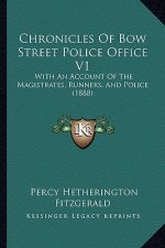 Chronicles Of Bow Street Police Office V1: With An Account Of The Magistrates, Runners, And Police (1888)