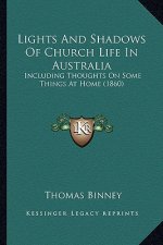 Lights And Shadows Of Church Life In Australia: Including Thoughts On Some Things At Home (1860)