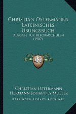 Christian Ostermanns Lateinisches Ubungsbuch: Ausgabe Fur Reformschulen (1907)